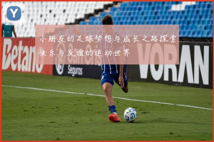 小朋友的足球梦想与成长之路探索快乐与友谊的运动世界