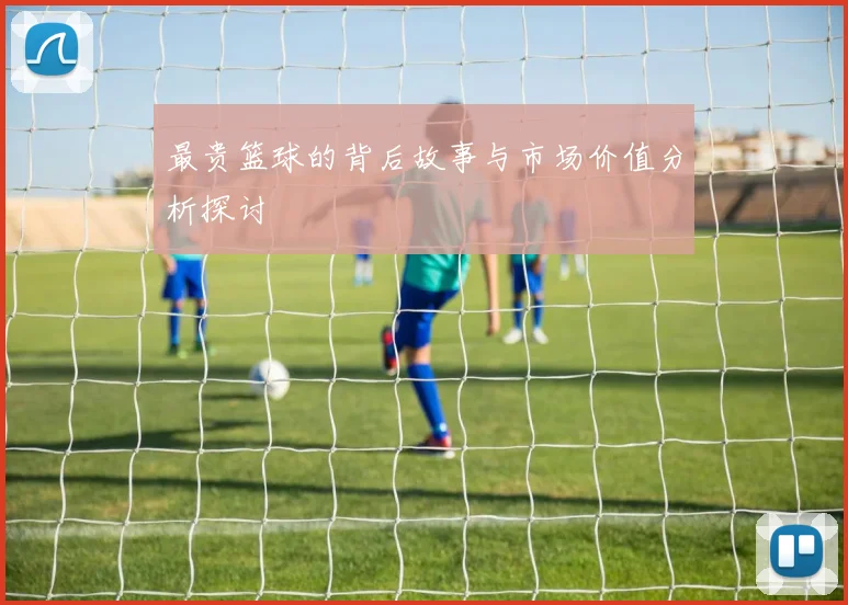 最贵篮球的背后故事与市场价值分析探讨